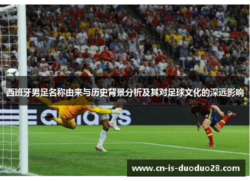 西班牙男足名称由来与历史背景分析及其对足球文化的深远影响