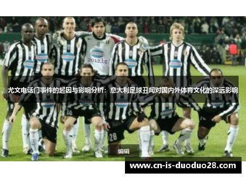 尤文电话门事件的起因与影响分析：意大利足球丑闻对国内外体育文化的深远影响