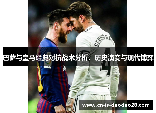 巴萨与皇马经典对抗战术分析：历史演变与现代博弈