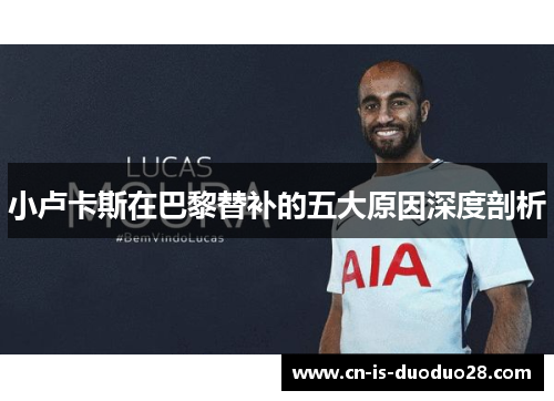 小卢卡斯在巴黎替补的五大原因深度剖析