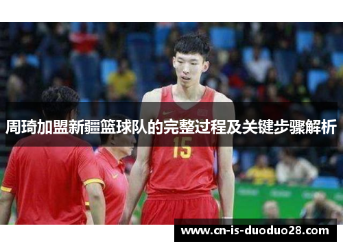 周琦加盟新疆篮球队的完整过程及关键步骤解析