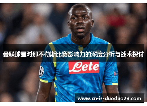 曼联球星对那不勒斯比赛影响力的深度分析与战术探讨