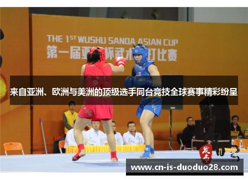 来自亚洲、欧洲与美洲的顶级选手同台竞技全球赛事精彩纷呈
