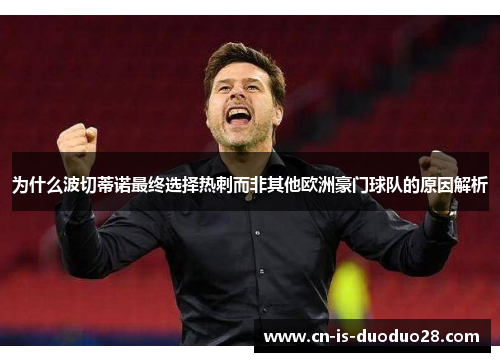为什么波切蒂诺最终选择热刺而非其他欧洲豪门球队的原因解析
