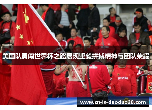 美国队勇闯世界杯之路展现坚毅拼搏精神与团队荣耀