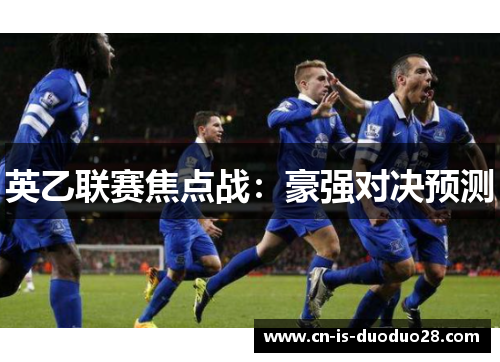 英乙联赛焦点战：豪强对决预测