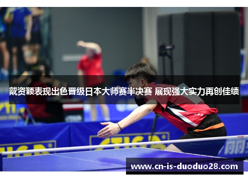 戴资颖表现出色晋级日本大师赛半决赛 展现强大实力再创佳绩