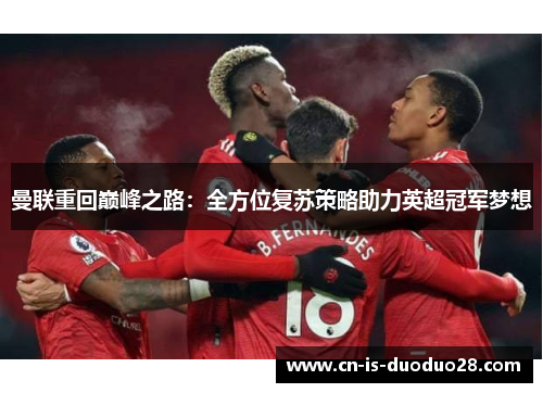 曼联重回巅峰之路：全方位复苏策略助力英超冠军梦想
