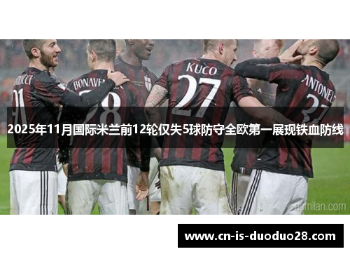 2025年11月国际米兰前12轮仅失5球防守全欧第一展现铁血防线