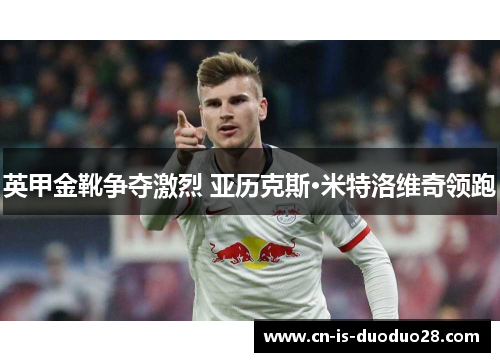 英甲金靴争夺激烈 亚历克斯·米特洛维奇领跑
