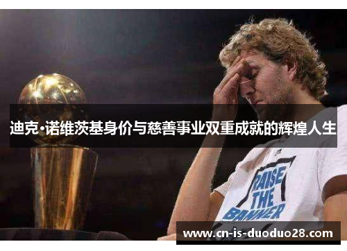 迪克·诺维茨基身价与慈善事业双重成就的辉煌人生